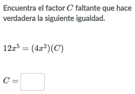 Solved Encuentra El Factor C Faltante Que Hace Verdadera La Siguiente