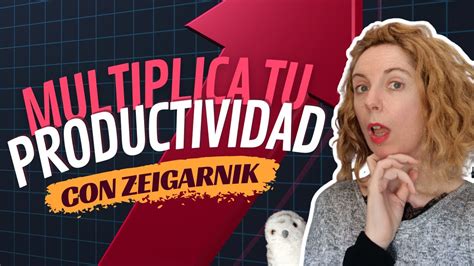 Este Truco Va A Multiplicar Tu Productividad Efecto Zeigarnik Youtube