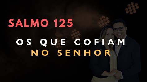 Salmo 125 Estudo OS QUE CONFIAM NO SENHOR Bíblia Explicada YouTube