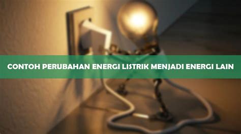 Contoh Contoh Perubahan Energi Homecare24