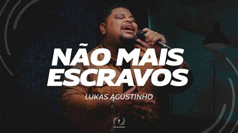 Lukas Agustinho N O Mais Escravos Lyric V Deo Youtube