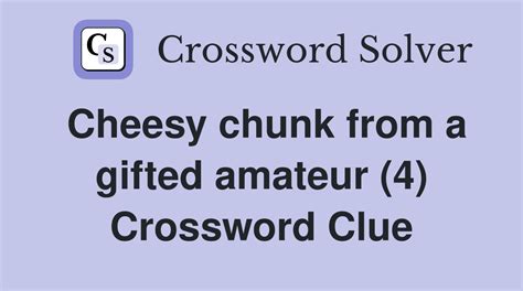 Cheesy Chunk From A Gifted Amateur Crossword Clue Answers Crossword Solver