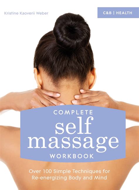 Complete Self Massage Workbook Over 100 Simple Techniques For Re