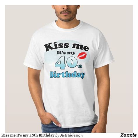 Kiss Me Its My 40th Birthday T Shirt Zazzle Shirt Designs T Shirt