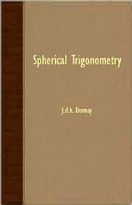 Amazon Spherical Trigonometry 9781406771107 J D H Donnay Books