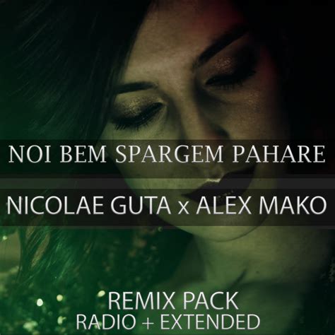 Nicolae Guta X Alex Mako Noi Bem Spargem Pahare [remix Pack] Alex Mako