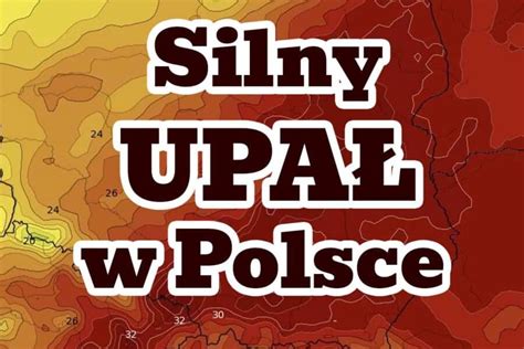 Upa Stanie Si Bardzo Silny Wiemy Kiedy Stopni W Polsce