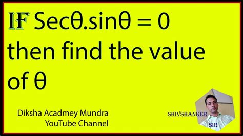 If Sec Theta Into Sin Theta Is Equal To Zero Then Find The Value Of