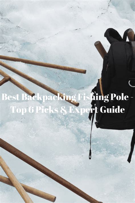 Best Backpacking Fishing Pole Top 6 Picks And Expert Guide On 2020