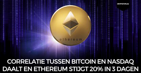 Correlatie Tussen Bitcoin En Nasdaq Daalt En Ethereum Stijgt 20 In 3 Dagen