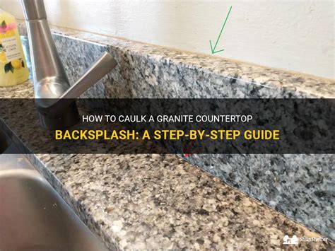 How To Caulk A Granite Countertop Backsplash A Step By Step Guide Shunshelter