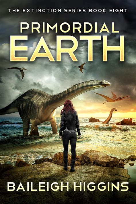 Primordial Earth Book 8 The Extinction By Baileigh Higgins Goodreads