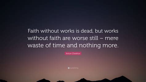 Anton Chekhov Quote “faith Without Works Is Dead But Works Without Faith Are Worse Still