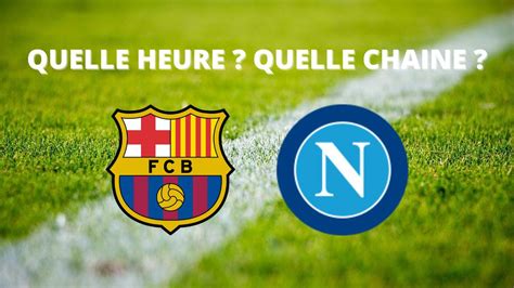 Fc Barcelone Naples Quelle Heure Et Sur Quelles Cha Nes Suivre Le