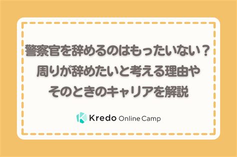 警察官を辞めるのはもったいない？周りが辞めたいと考える理由やそのときのキャリアを解説 Kredo It留学 オンラインキャンプ