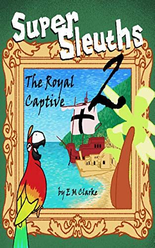 Super Sleuths And The Royal Captive Super Sleuths Book By E M Clarke