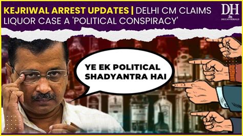 BREAKING Kejriwal Arrest Updates Delhi CM Claims Liquor Case A