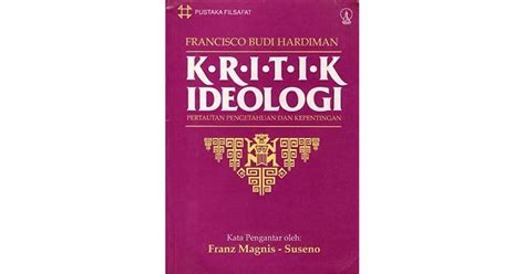 Kritik Ideologi Pertautan Pengetahuan Dan Kepentingan By F Budi Hardiman