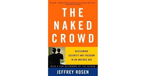 The Naked Crowd Reclaiming Security And Freedom In An Anxious Age By Jeffrey Rosen