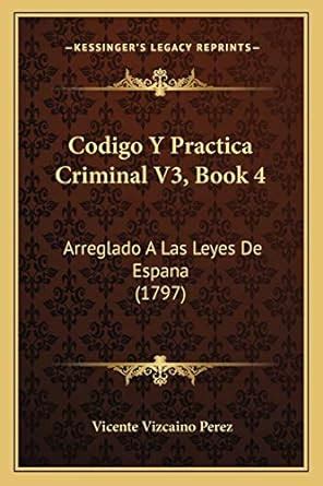 Codigo Y Practica Criminal V Book Arreglado A Las Leyes De Espana