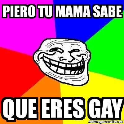 Meme Troll Piero Tu Mama Sabe Que Eres Gay