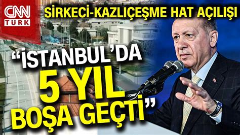 SON DAKİKA Sirkeci Kazlıçeşme Tren Hattı Açıldı Erdoğan Açılış