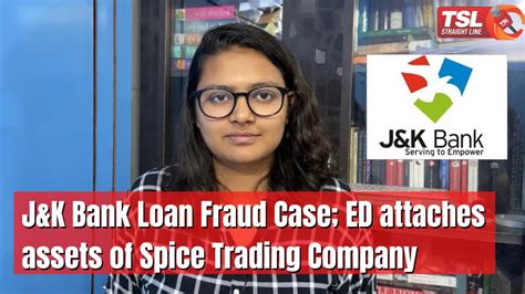 Jandk Bank Loan Fraud Case Ed Attaches Assets Of Spice Trading Company