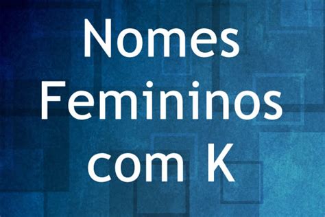 Nome Feminino Com A Letra K - Nomes Femininos com K – Museu Língua Portuguesa