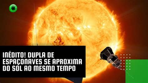 In Dito Dupla De Espa Onaves Se Aproxima Do Sol Ao Mesmo Tempo Youtube