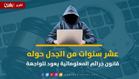 عشر سنوات من الجدل حوله قانون جرائم المعلوماتية يعود للواجهة يقين نيوز