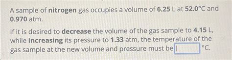 Solved A Sample Of Nitrogen Gas Occupies A Volume Of 6 25L Chegg