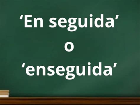 En Seguida O Enseguida C Mo Se Escribe De Forma Correcta La