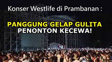 Konser Westlife Di Prambanan Bikin Kecewa Youtube