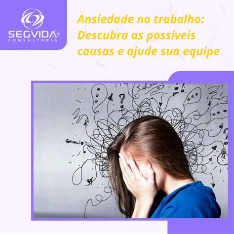 Ansiedade no trabalho descubra as possíveis causas e ajude sua equipe