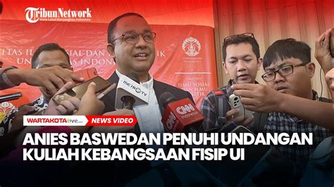 Anies Baswedan Penuhi Undangan Kuliah Kebangsaan Fisip Ui Youtube