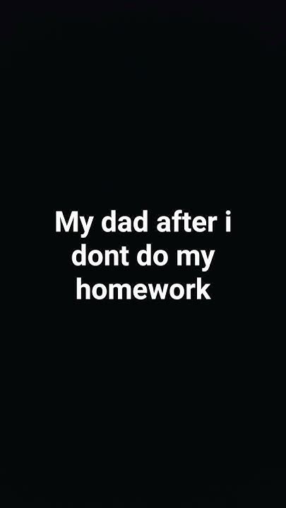 My Dad After I Dont Do My Homework Youtube