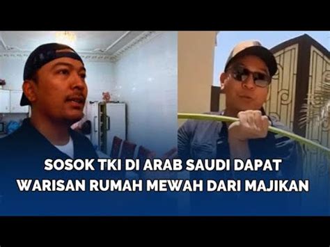 Sosok Tki Di Arab Saudi Dapat Warisan Rumah Mewah Dari Majikan Youtube