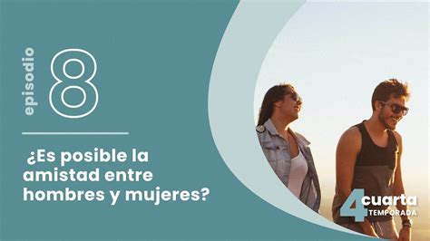 T4 E8 Es Posible La Amistad Entre Hombres Y Mujeres YouTube