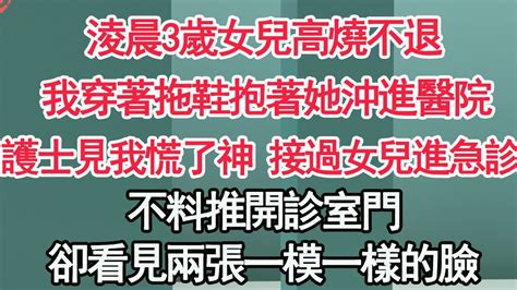 淩晨3歲女兒高燒不退，我抱著她沖進醫院掛急診，護士見我慌了神 接過女兒進急診，不料推開診室門，卻看見兩張一模一樣的臉【顧亞男】【高光女主】【爽文】【情感】 Youtube