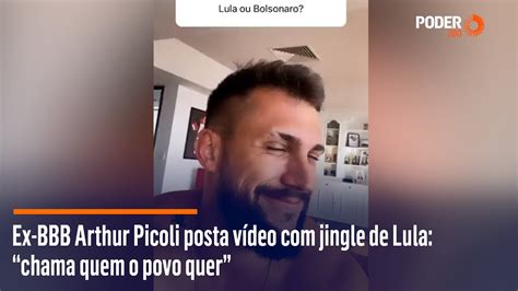 Ex Bbb Arthur Picoli Posta V Deo Jingle De Lula Chama Quem O Povo