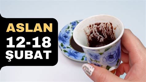 ASLAN BURCU 12 18 ŞUBAT 2024 KAHVE FALI Haftalık Burç Yorumları