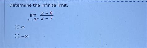 Solved Determine The Infinite Limit Limx→7 X 8x 7∞ ∞