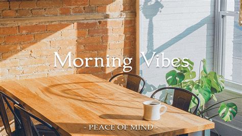 아침에 일어나서 가장 먼저 듣는 재생 목록 Morning Vibes PEACE OF MIND YouTube