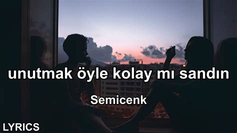 unutmak öyle kolay mı sandın Semicenk Lyrics YouTube