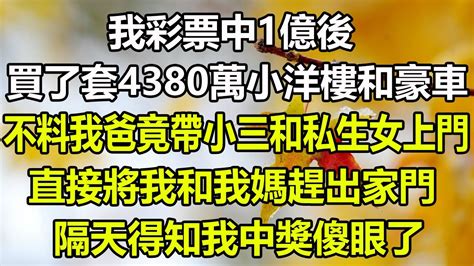 我彩票中1億後買了套4380萬小洋樓和100萬豪車不料我爸竟帶小三和私生女上門直接將我和我媽趕出家門隔天得知我中獎傻眼了 圍爐夜話