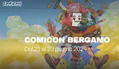 Comicon Bergamo Via Alle Prevendite Di Abbonamenti E Biglietti