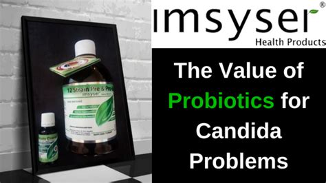 The Value of Probiotics...Candida Problems - Imsyser