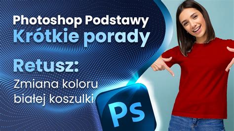 Photoshop Podstawy Zmiana Koloru Bia Ej Koszulki Youtube