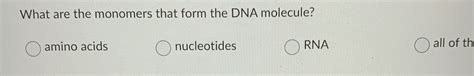 Solved What are the monomers that form the DNA molecule? | Chegg.com