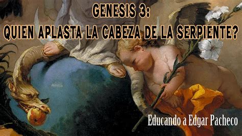 GENESIS 3 QUIEN APLASTA LA CABEZA DE LA SERPIENTE EDUCANDO A EDGAR